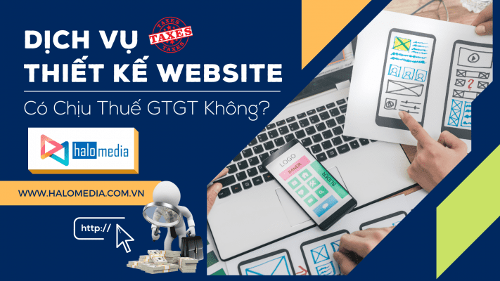 Dịch Vụ Thiết Kế Website Có Chịu Thuế GTGT (VAT) Không? - HALO MEDIA