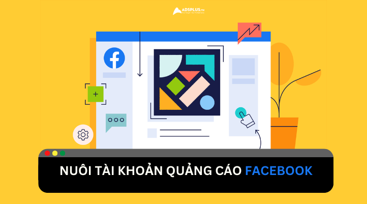 Cách nuôi tài khoản chạy quảng cáo Facebook hiệu quả, an toàn
