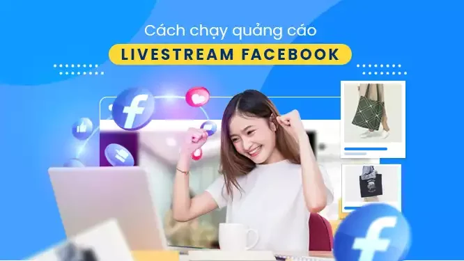 Cách chạy quảng cáo Livestream Facebook Hiệu quả nhất 2023 2024