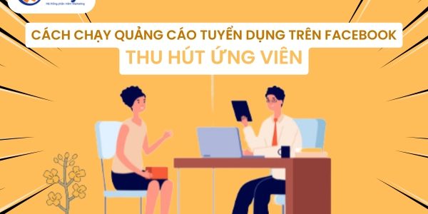 Cách Chạy Quảng Cáo Tuyển Dụng Trên Facebook Thu Hút CV